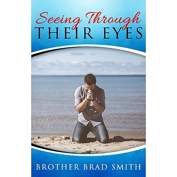 Seeing Through Their Eyes, Vol 1, Brother Brad Smith