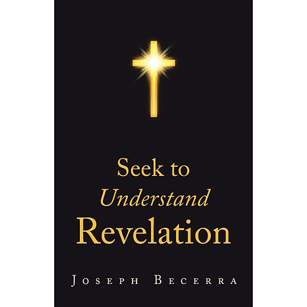 Seek to Understand Revelation, Joseph Becerra