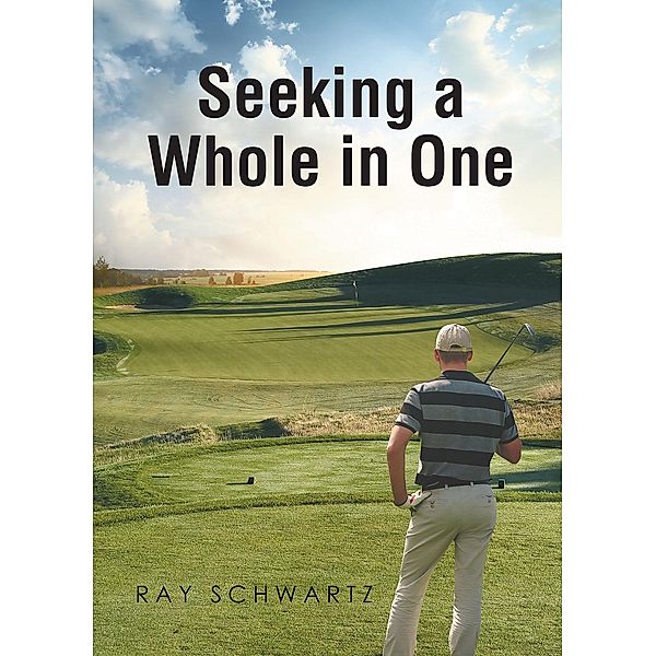 Seeking a Whole in One / Page Publishing, Inc., Ray Schwartz