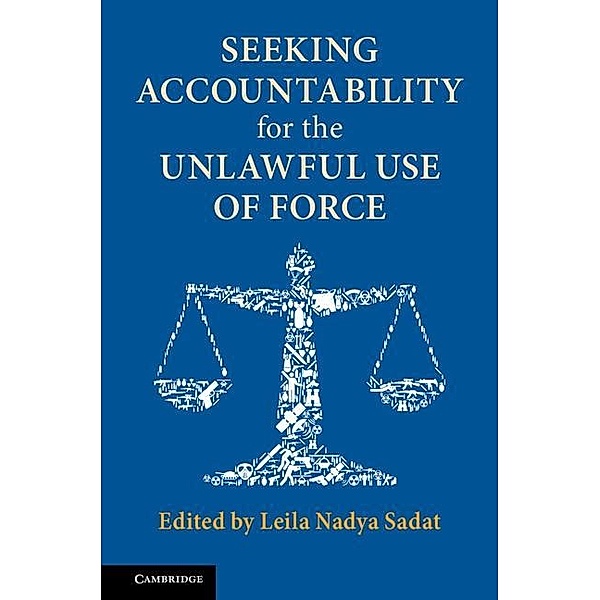 Seeking Accountability for the Unlawful Use of Force, Leila Nadya Sadat