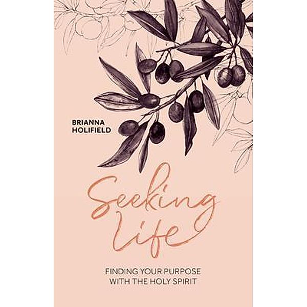 Seeking Life - Finding your purpose with the Holy Spirit / Brianna Holifield, Brianna Holifield