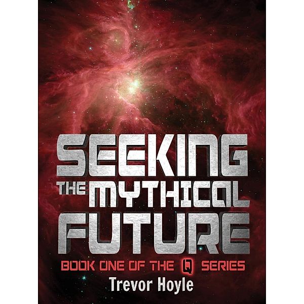 Seeking the Mythical Future / The Q Series Bd.1, Trevor Hoyle