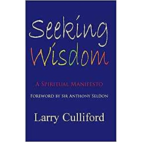 Seeking Wisdom: A Spiritual Manifesto / University of Buckingham Press, Larry Culliford
