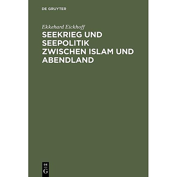 Seekrieg und Seepolitik zwischen Islam und Abendland, Ekkehard Eickhoff