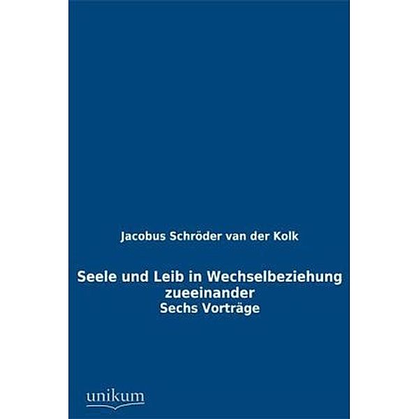 Seele und Leib in Wechselbeziehung zueeinander, Jacobus L. K. Schröder van der Kolk