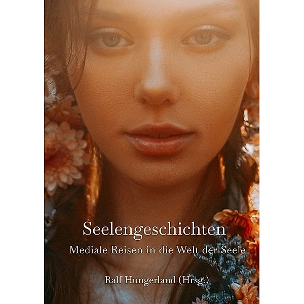 Seelengeschichten - Mediale Reisen in die Welt der Seele, Barbara Awtuszka, Petra Bätz, Natalie Blöchlinger, Patrizia Breuer, Laura Eggert, Yvonne Flaig, Astrid Frühwald, Susana Camilo Goncalves, Sabine Iksal, Catherine Jäggi, Bernadette Kober, Corinne Köppel, Jens Köstermeyer, Astrid Krumm, Christine Lenz, Kamila Lezuch, Kirsten Liedl, Birgit Neumann, Angela Sebastian, Renate Schmidt, Regina Schwarz, Susanne kleine Stüve, Franziska Gabriela Suter, Annette Wangler, Brigitte Wohlfartstätter, Ralf Hungerland, Jörg Fred Nowack