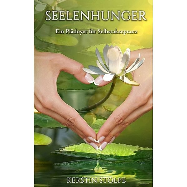 Seelenhunger - Ein Plädoyer für Selbstakzeptanz, Kerstin Stolpe