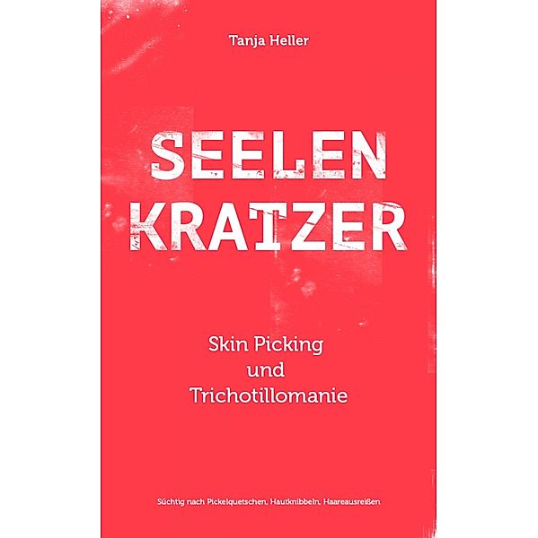 SEELENKRATZER Skin Picking und Trichotillomanie, Tanja Heller