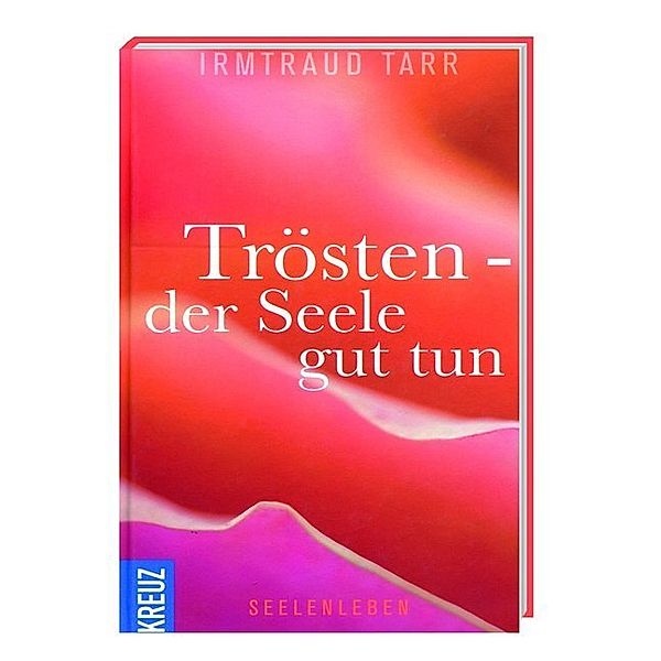 Seelenleben / Trösten - der Seele gut tun, Irmtraud Tarr