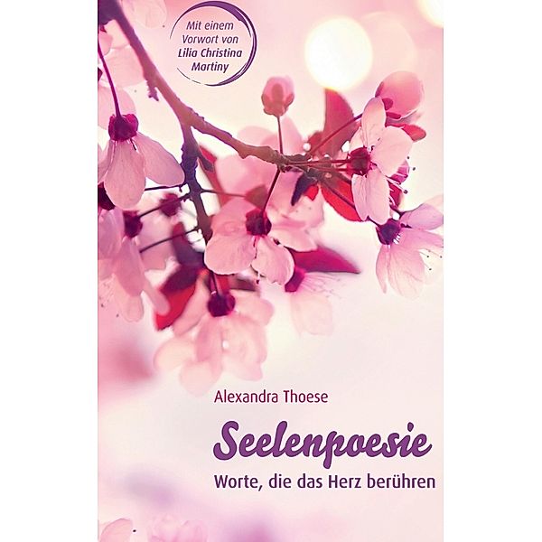 Seelenpoesie - Worte, die das Herz berühren, Alexandra Thoese