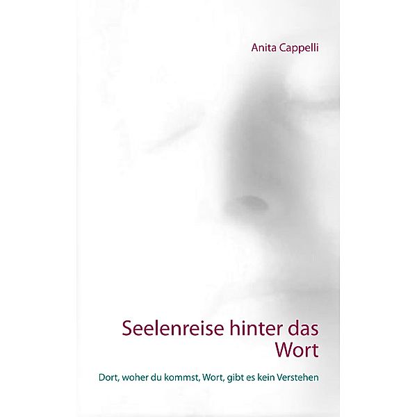 Seelenreise hinter das Wort, Anita Cappelli