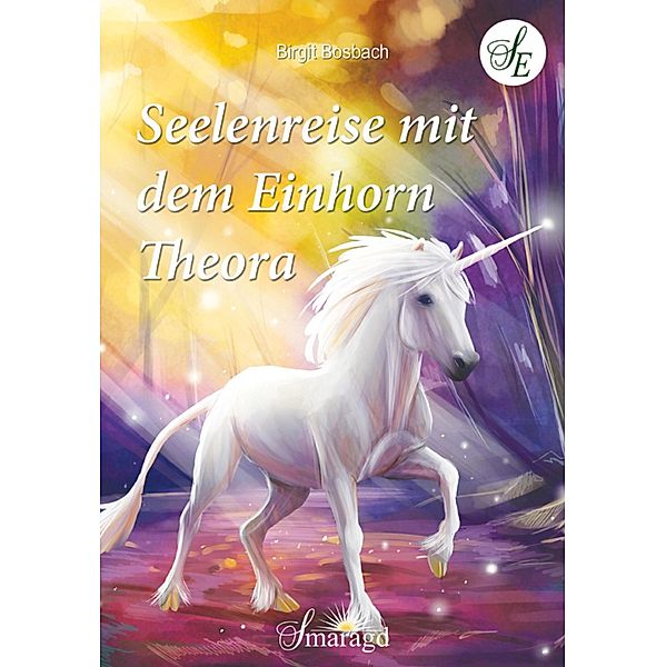 Seelenreise mit dem Einhorn Theora, Birgit Bosbach