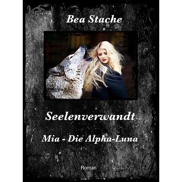 Seelenverwandt Mia - Die Alpha-Luna / Seelenverwandt Bd.2, Bea Stache