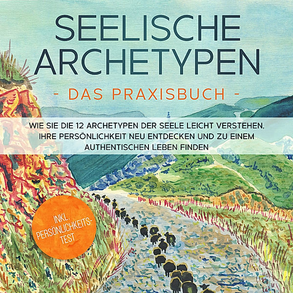 Seelische Archetypen - Das Praxisbuch: Wie Sie die 12 Archetypen der Seele leicht verstehen, Ihre Persönlichkeit neu entdecken und zu einem authentischen Leben finden | inkl. Persönlichkeitstest, Luisa Wienberg