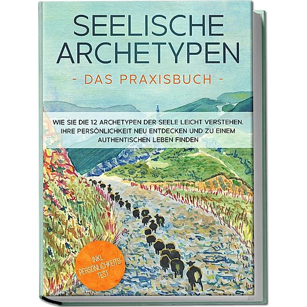 Seelische Archetypen - Das Praxisbuch: Wie Sie die 12 Archetypen der Seele leicht verstehen, Ihre Persönlichkeit neu entdecken und zu einem authentischen Leben finden | inkl. Persönlichkeitstest, Luisa Wienberg