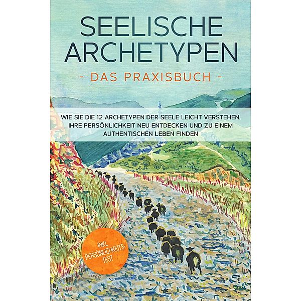 Seelische Archetypen - Das Praxisbuch: Wie Sie die 12 Archetypen der Seele leicht verstehen, Ihre Persönlichkeit neu entdecken und zu einem authentischen Leben finden | inkl. Persönlichkeitstest, Luisa Wienberg