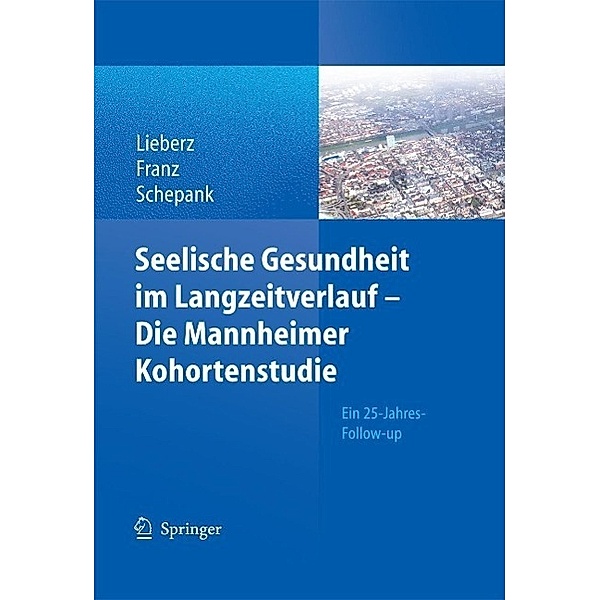 Seelische Gesundheit im Langzeitverlauf - Die Mannheimer Kohortenstudie, Klaus Lieberz, Matthias Franz, Heinz Schepank