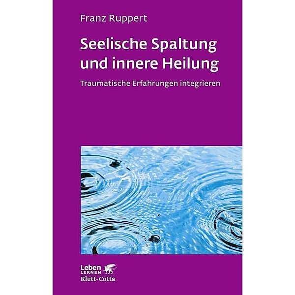 Seelische Spaltung und innere Heilung (Leben Lernen, Bd. 203), Franz Ruppert