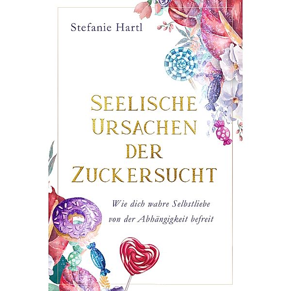 Seelische Ursachen der Zuckersucht, Stefanie Hartl