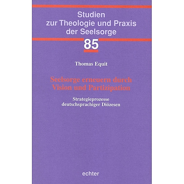 Seelsorge erneuern durch Vision und Partizipation / Studien zur Theologie und Praxis der Seelsorge Bd.85, Thomas Equit