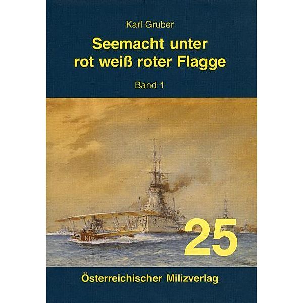 Seemacht unter rot-weiß-roter Flagge. K.u.K. Kriegsmarine / Seemacht unter rot-weiß-roter Flagge. K.u.K. Kriegsmarine, Karl Gruber