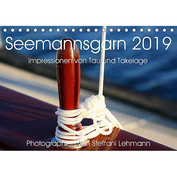 Seemannsgarn 2019. Impressionen von Tau und Takelage (Tischkalender 2019 DIN A5 quer), Steffani Lehmann