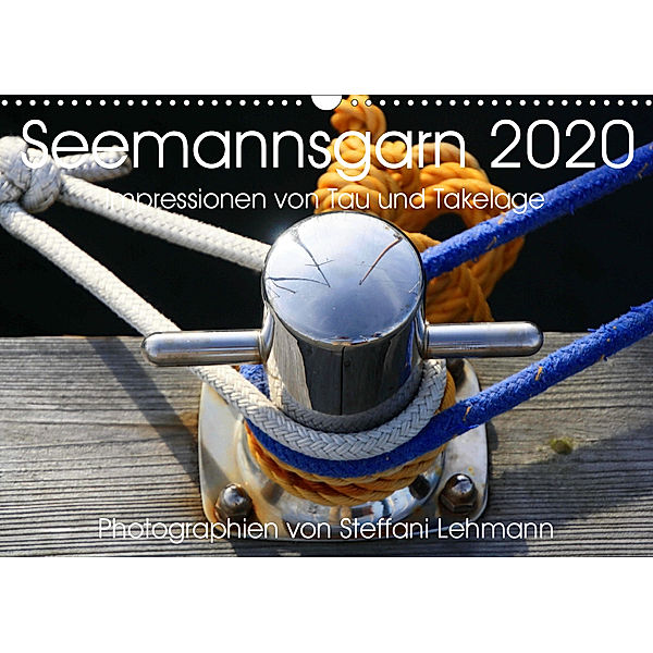 Seemannsgarn 2020. Impressionen von Tau und Takelage (Wandkalender 2020 DIN A3 quer), Steffani Lehmann