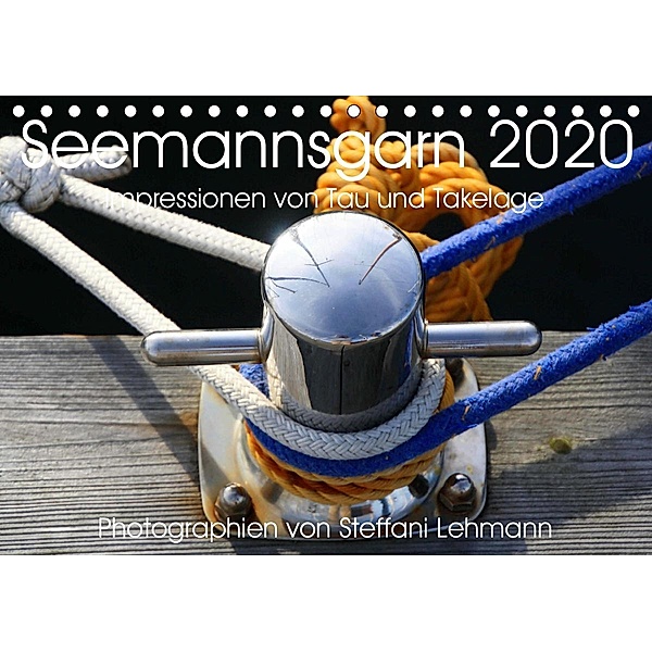 Seemannsgarn 2020. Impressionen von Tau und Takelage (Tischkalender 2020 DIN A5 quer), Steffani Lehmann