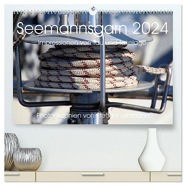 Seemannsgarn 2024. Impressionen von Tau und Takelage (hochwertiger Premium Wandkalender 2024 DIN A2 quer), Kunstdruck in Hochglanz, Steffani Lehmann