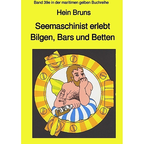 Seemaschinist erlebt Bilgen, Bars und Betten - Band 39e in der maritimen gelben Buchreihe, Hein Bruns