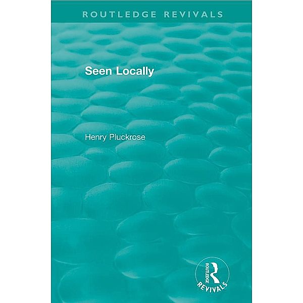 Seen Locally / Routledge Revivals, Henry Pluckrose