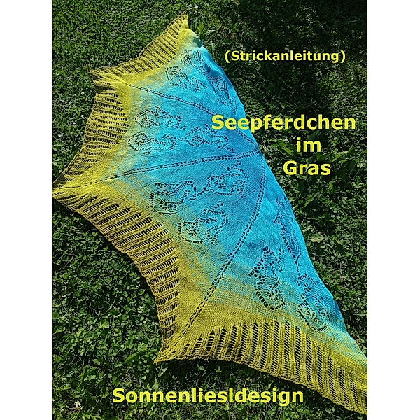 Seepferdchen im Gras / Farbverlaufstücher selbstgestrickt Bd.11, Liesl Sonnenliesldesign