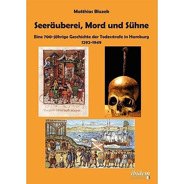 Seeräuberei, Mord und Sühne - Eine 700-jährige Geschichte der Todesstrafe in Hamburg 1292-1949, Matthias Blazek