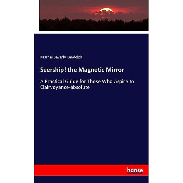 Seership! the Magnetic Mirror, Pascal B. Randolph