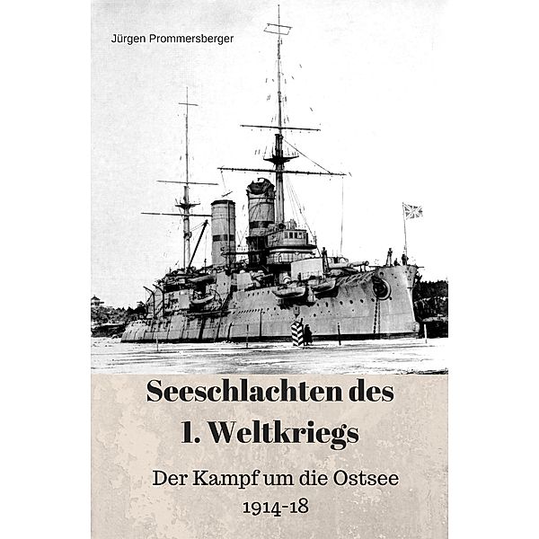 Seeschlachten im 1. Weltkrieg - Der Kampf um die Ostsee, Jürgen Prommersberger