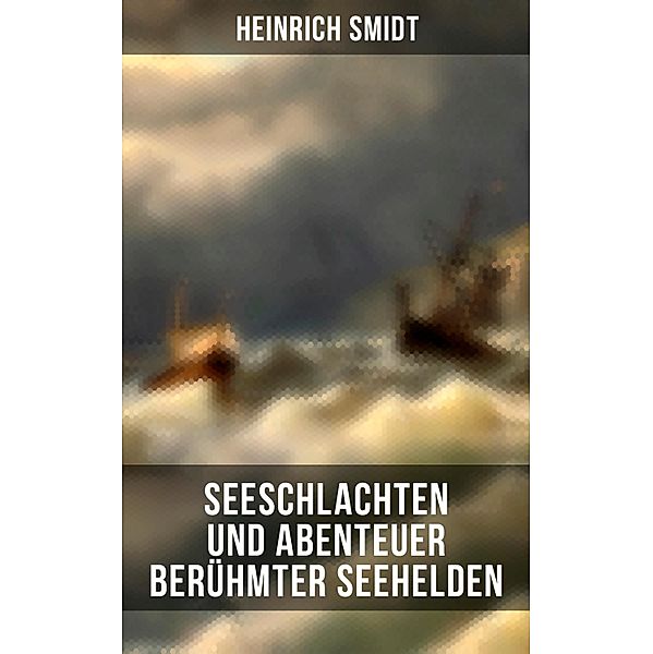 Seeschlachten und Abenteuer berühmter Seehelden, Heinrich Smidt