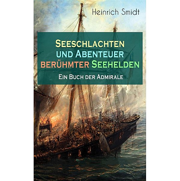 Seeschlachten und Abenteuer berühmter Seehelden - Ein Buch der Admirale, Heinrich Smidt