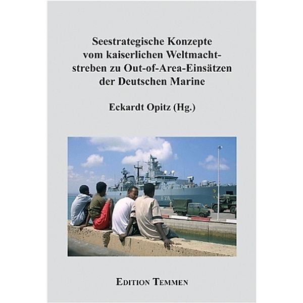 Seestrategische Konzepte vom kaiserlichen Weltmachtstreben zu Out-of-Area-Einsätzen der Deutschen Marine