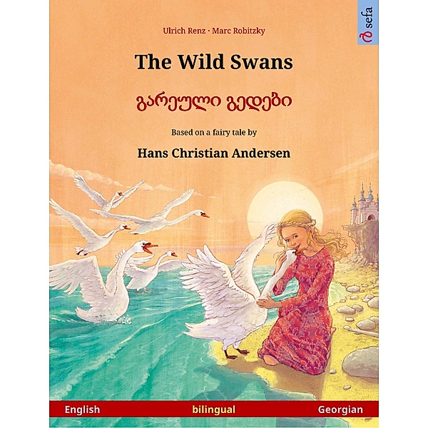 Sefa Picture Books in two languages: The Wild Swans – გარეული გედები (English – Georgian). Bilingual children's book based on a fairy tale by Hans Christian Andersen, age 4-5 and up, Ulrich Renz