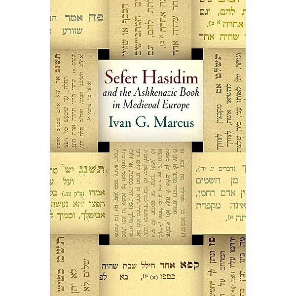 Sefer Hasidim and the Ashkenazic Book in Medieval Europe / Jewish Culture and Contexts, Ivan G. Marcus