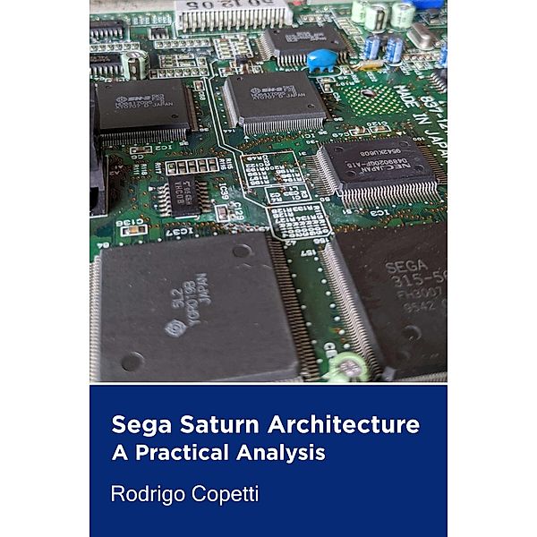 Sega Saturn Architecture (Architecture of Consoles: A Practical Analysis, #5) / Architecture of Consoles: A Practical Analysis, Rodrigo Copetti