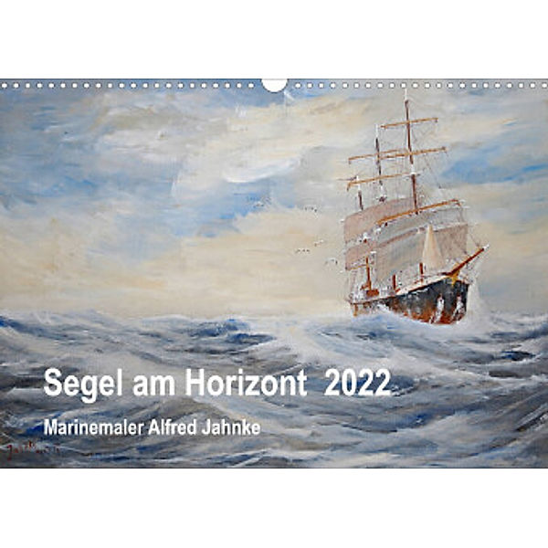 Segel am Horizont - Marinemaler Alfred Jahnke (Wandkalender 2022 DIN A3 quer), Solveig Holtz