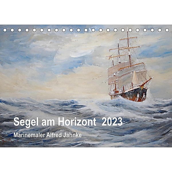 Segel am Horizont - Marinemaler Alfred Jahnke (Tischkalender 2023 DIN A5 quer), Solveig Holtz