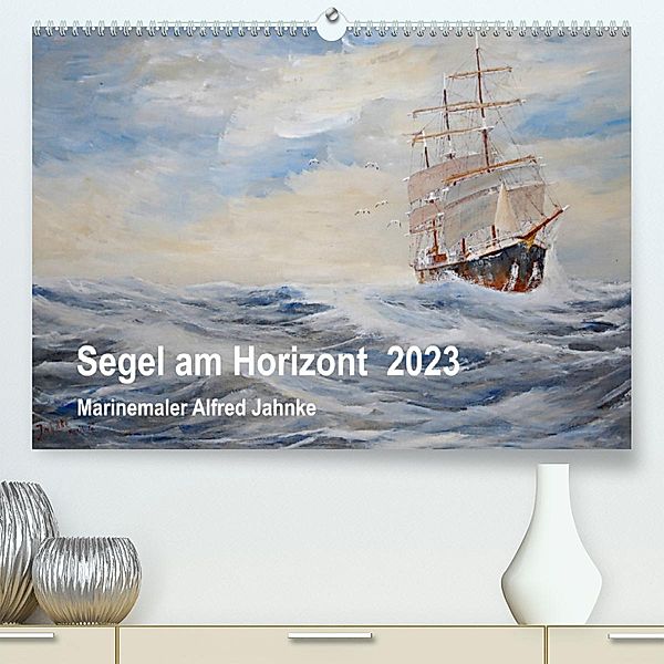 Segel am Horizont - Marinemaler Alfred Jahnke (Premium, hochwertiger DIN A2 Wandkalender 2023, Kunstdruck in Hochglanz), Solveig Holtz