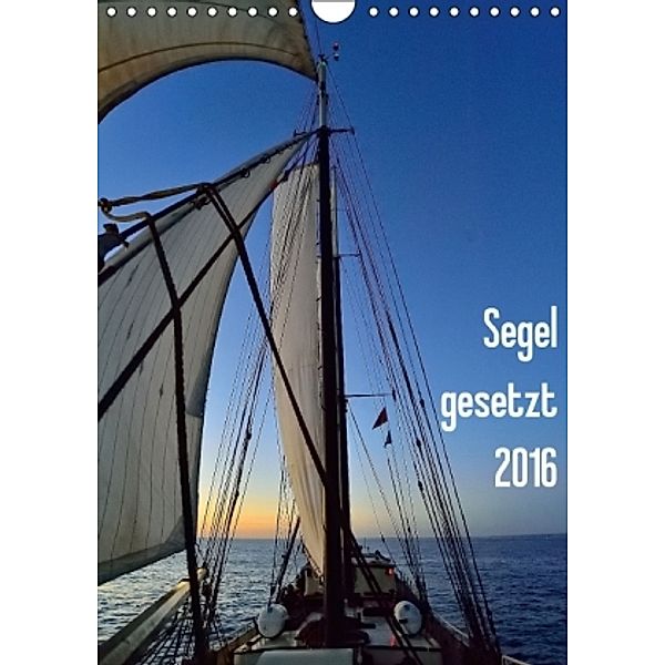 Segel gesetzt 2016 (Wandkalender 2016 DIN A4 hoch), Gerald Just