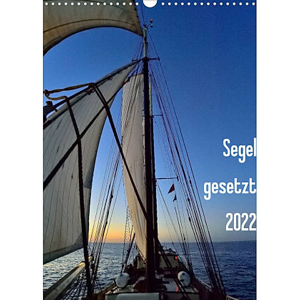 Segel gesetzt 2022 (Wandkalender 2022 DIN A3 hoch), Gerald Just