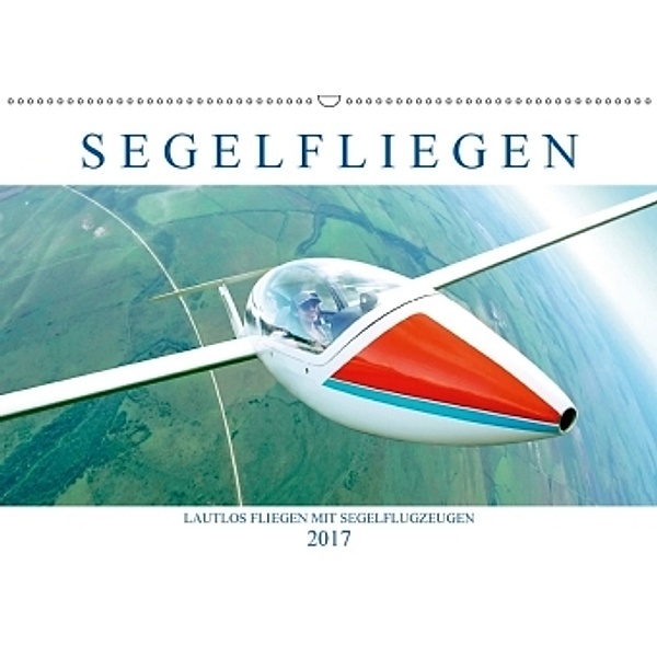 Segelfliegen: Lautlos fliegen mit Segelflugzeugen (Wandkalender 2017 DIN A2 quer), CALVENDO