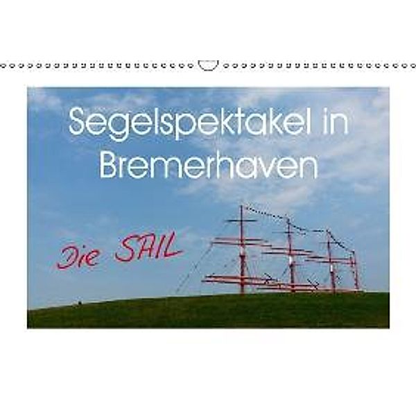 Segelspektakel in Bremerhaven. Die Sail (Wandkalender 2016 DIN A3 quer), Lucy M. Laube