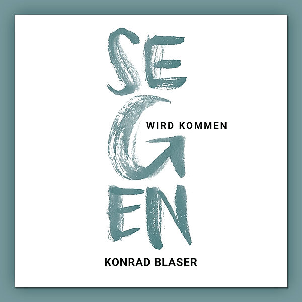 Segen wird kommen, Konrad Blaser