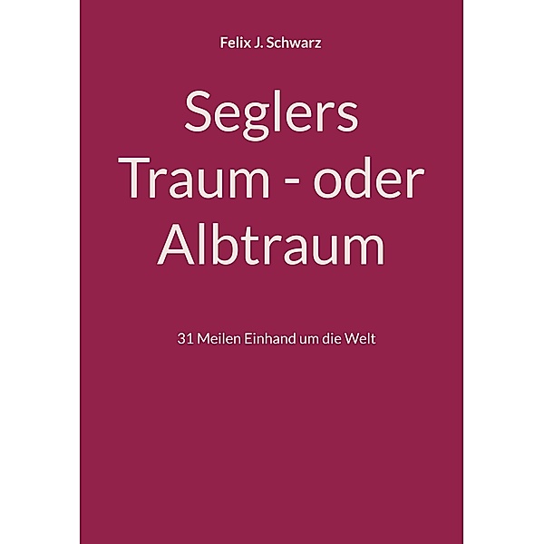 Seglers Traum - oder Albtraum, Felix J. Schwarz